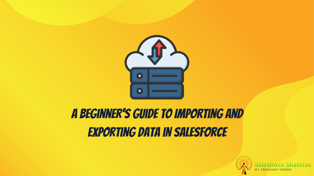 A Beginner’s Guide To Importing And Exporting Data In Salesforce ...