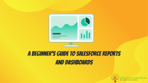A Beginner's Guide to Salesforce Reports and Dashboards