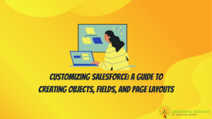 Customizing Salesforce: A Guide to Creating Objects, Fields, and Page Layouts