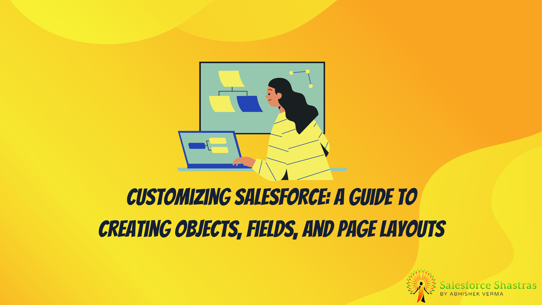 Customizing Salesforce: A Guide to Creating Objects, Fields, and Page Layouts