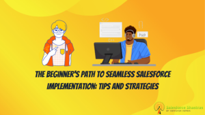 The Beginner's Path to Seamless Salesforce Implementation Tips and Strategies.