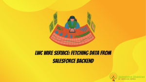 LWC Wire Service: Fetching Data from Salesforce Backend