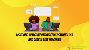 Lightning Web Components (LWC) Styling CSS and Design Best Practices