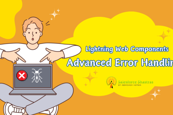 Lightning-Web-Components-Advanced-Error-Handling Salesforce Shastras