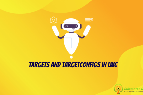 What is targets and targetConfigs in LWC | Salesforceshastras