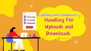 Lightning Web Components Handling File Uploads and Downloads Salesforce Shastras