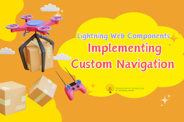 Lightning Web Components Implementing Custom Navigation Salesforce Shastras