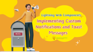 Lightning Web Components Implementing Custom Notifications and Toast Messages : Salesforce Shastras