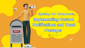 Lightning Web Components Implementing Custom Notifications and Toast Messages Salesforce Shastras