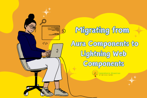 Migrating from Aura Components to Lightning Web Components Salesforce Shastras