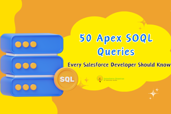 50 Apex SOQL Queries Salesforce Shastras