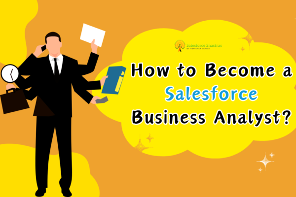 How to Become a Salesforce Business Analyst Salesforce Shastras