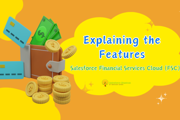 Explaining the Features of Salesforce Financial Services Cloud (FSC) Salesforce Shastras