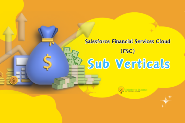 Sub Verticals of Financial Services Cloud (FSC) Salesforce Shastras