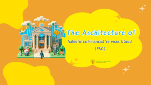 The Architecture of Salesforce Financial Services Cloud (FSC) Salesforce Shastras