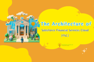 The Architecture of Salesforce Financial Services Cloud (FSC) Salesforce Shastras