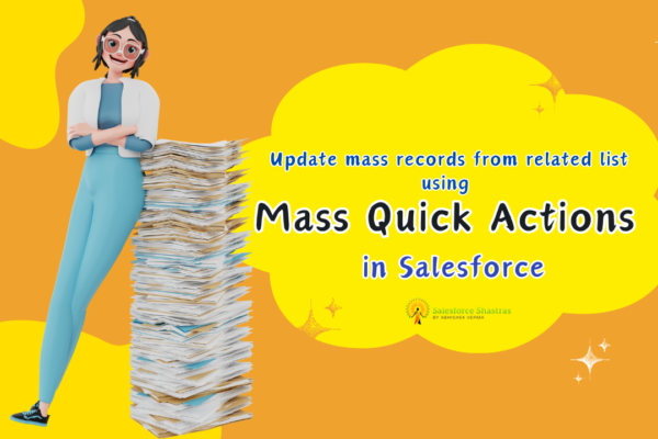 Mass Quick Actions in Salesforce A Step-by-Step Guide Salesforce Shastras
