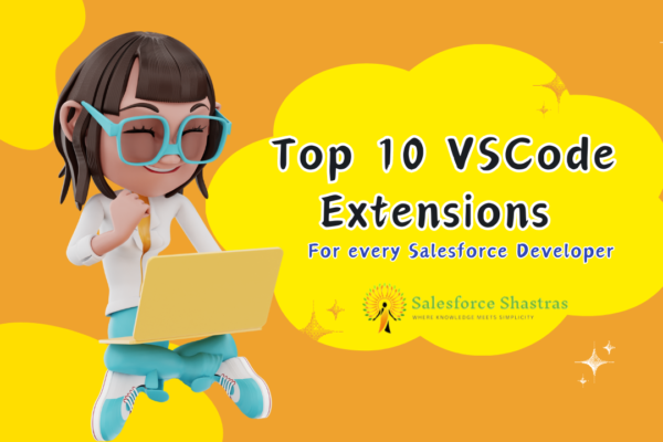 Top 10 VSCode Extensions For every Salesforce Developer Salesforce Shastras