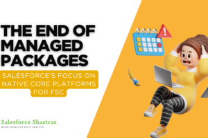 The End of Managed Packages - Salesforce Financial Service Cloud (FSC)